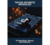 Tiktok Secrets Revealed: Ai Algorithms, Money, And Influence