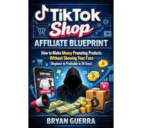 TikTok Shop Affiliate Blueprint (Beginner to Profitable in 30 Days): How to Make Money Promoting Products on TikTok Affiliates