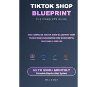 TIKTOK SHOP BLUEPRINT The Complete Guide: How to Build a Profitable Business Selling on TikTok in 2025