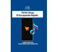 TikTok Shop: El Escaparate Rápido: La guía práctica para tiendas, comercios online, freelancers y creadores que quieren empezar a vender de inmediato (también con la ayuda de la IA)