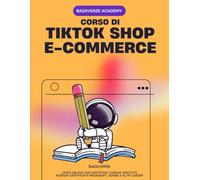 TikTok Shop Masterclass + Corso Online Certificato: La Guida Definitiva per Vendere, Crescere e Guadagnare sulla Piattaforma Ecommerce più Innovativa del Momento
