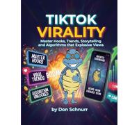 Tiktok Virality: Master Hooks, Trends, Storytelling and Algorithms that Explode Views