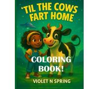 'Til the Cows Fart Home Coloring Book: An Epic Tale of Bovine Betrayal, Fart-fueled Chaos, and the Power of Friendship
