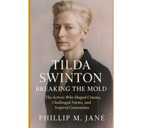 Tilda Swinton: Breaking the Mold: The Actress Who Shaped Cinema, Challenged Norms, and Inspired Generations