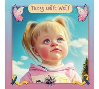 Tildas bunte Welt - mit Mut und Spaß durch den Tag: Mit Neugier, Mut und Spaß die Welt entdecken - inspiriert von einer wahren Geschichte