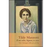 Tilde Manzotti : il tuo volto, Signore, io cerco. Vita e immagini della serva di Dio (1915-1939)