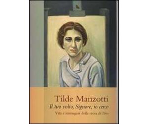 Tilde Manzotti : il tuo volto, Signore, io cerco. Vita e immagini della serva di Dio (1915-1939)