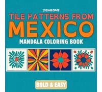 Tile Patterns from Mexico Coloring Book: For Adults and Kids, Bold and Easy Mexican-Inspired Mandalas to Color and Unwind, Perfect for Stress Relief and Relaxation