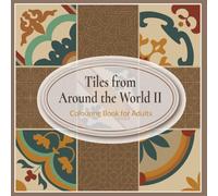 Tiles From Around The World II - Colouring Book for Adults: Inspired by Scandinavian, Peranakan and Morrocan Zelig Ceramic Tile Designs
