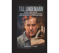 TILL LINDEMANN: Feuer und Poesie - Die unerzählte Geschichte von Rammsteins Provokateur