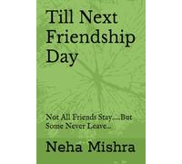 Till Next Friendship Day: Not All Friends Stay.....But Some Never Leave...