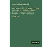 Tillicums of the Trail; Being Klondike yarns told to Canadian soldiers overseas by a sourdough padre: in large print