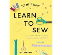Tilly and the Buttons Learn to Sew: Essential Skills to Start Making Clothes