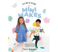 Tilly and the Buttons: Mini Makes: Sewing Pattens to Make for Kids Aged 0-12 Years