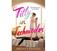 Tilly in Technicolor: A sweet and swoony opposites-attract rom-com from the author of the TikTok hit, A BRUSH WITH LOVE!
