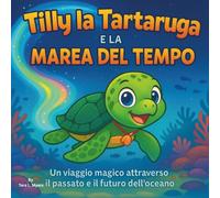 Tilly la Tartaruga e la Marea del Tempo: Libri di Fiabe per Bambini | Un Viaggio Magico attraverso il Passato e il Futuro dell'Oceano | Avventura | ... 8 anni | 30 Pagine | Dimensioni 8,5 x 8,5