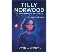 TILLY NORWOOD: The Movie Star Who Isn’t Human: A Story About Robots, Dreams, and Imagination. The World’s First AI Actress.
