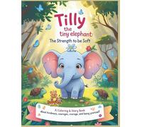 Tilly the Tiny Elephant - The Strength to Be Soft: A Coloring & Story Book About Kindness, Bravery, and Being True to Yourself