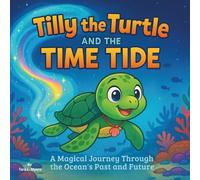 Tilly the Turtle and the Time Tide: Children's Storybooks| A Magical Journey Through the Ocean’s Past and Future| Adventure| Animals| Turtles| For ages 3-8| 30 Pages| Size 8.5 x 8.5