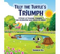 TILLY THE TURTLE'S TRIUMPH: A STORY OF COURAGE, KINDNESS, AND CELEBRATING WHAT MAKES US UNIQUE