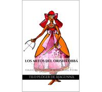 TILO PLÖGE LOS MITOS DEL ORISHÁ OBBÁ: Colección de mitos de Áfr (Tascabile)