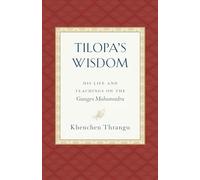 Tilopa's Wisdom: His Life and Teachings on the Ganges Mahamudra