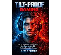 Tilt-Proof Gaming: A Step-by-Step Mental Training System to Stay Calm, Focused, and Win More Games Under Pressure