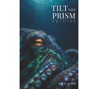 Tilt the Prism: Origins: A Practitioner's Guide to Perception, Behavior, and the Moments That Matter