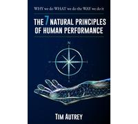 Tim Autrey The 7 Natural Principles of Human Performance: WHY we do (Tascabile)