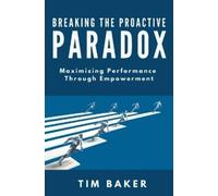 Tim Baker Breaking the Proactive Paradox (Tascabile)