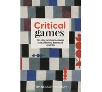 Critical Games: On Play and Seriousness in Academia, Literature and Life