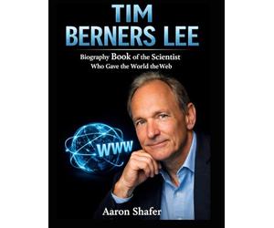 Tim Berners Lee: Biography Book of the Scientist Who Gave the World the Web