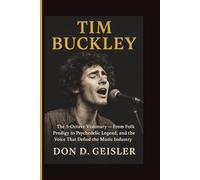 Tim Buckley: The 5-Octave Visionary - From Folk Prodigy to Psychedelic Legend, and the Voice That Defied the Music Industry