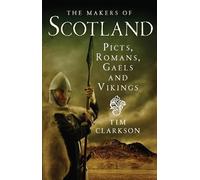 The Makers of Scotland: Picts, Romans, Gaels and Vikings by Clarkson, Tim