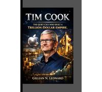 TIM COOK: THE QUIET CEO WHO BUILT A TRILLION-DOLLAR EMPIRE .