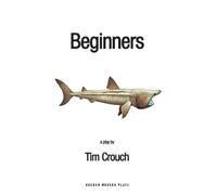 Tim Crouch Beginners (Tascabile) Oberon Modern Plays