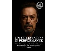 Tim Curry: A Life in Performance: The Definitive Biography of Rocky Horror’s Frank-N-Furter, Pennywise, and a Lifetime Onstage and Onscreen