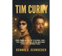 Tim Curry: From Frank-N-Furter to Global Fame - The Life of a Daring Actor Who Made Every Role Unforgettable