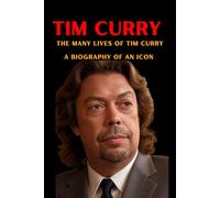 Tim Curry: The many Lives of Tim Curry a Biography of an icon