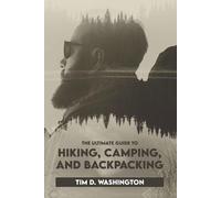 Tim D Washingto The Ultimate Guide to Hiking, Camping, and Backpacki (Tascabile)