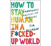 Tim Desmond How to Stay Human in a Fcked-Up World (Copertina rigida)