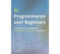 AI Programmeren voor Beginners: Een Technische Inleiding tot Kunstmatige Intelligentie met Python