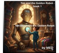 Tim Discovers the Golden Robot: A heartwarming kids’ adventure about a boy, a golden robot, and the power of dreams and friendship.: 1