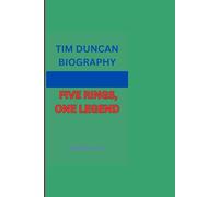 TIM DUNCAN BIOGRAPHY: FIVE RINGS, ONE LEGEND