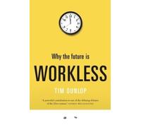 Tim Dunlop Why the Future Is Workless (Tascabile)