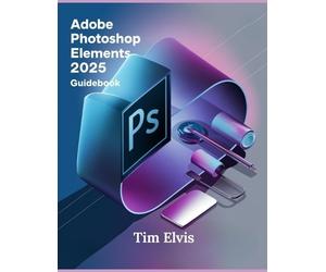 Tim Elvis Adobe Photoshop Elements 2025 Guidebook (Tascabile)