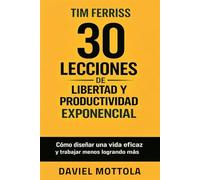 Tim Ferris 30 Lecciones de libertad y productividad exponencial
