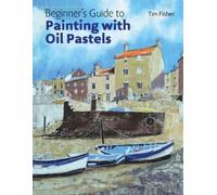 Tim Fisher Beginner's Guide to Painting with Oil Pastels (Tascabile)