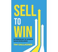 Tim Gallagher Sell to Win: 10 Principles to Achieve Sales Exc (Copertina rigida)