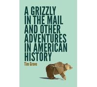 Tim Grove A Grizzly in the Mail and Other Adventures in American His (Tascabile)